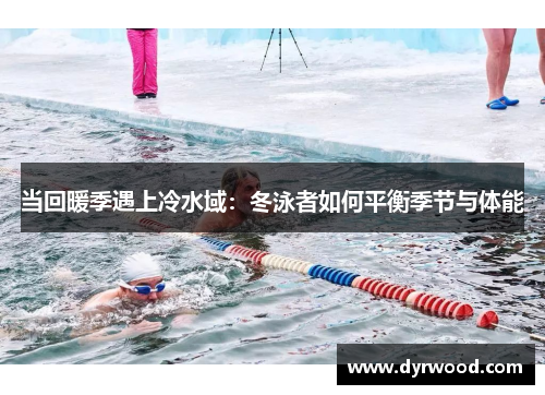 当回暖季遇上冷水域：冬泳者如何平衡季节与体能