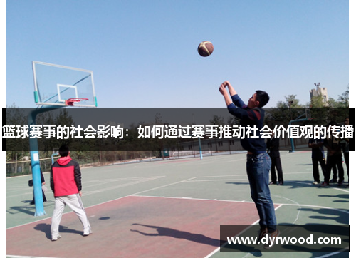 篮球赛事的社会影响：如何通过赛事推动社会价值观的传播